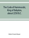 The Code of Hammurabi, King of Babylon, about 2250 B.C.