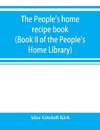 The people's home recipe book (Book II of the People's Home Library)