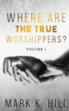 WHERE ARE THE TRUE WORSHIPPERS