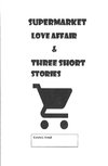 Supermarket Love Affair & Three Short Stories