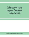 Calendar of state papers, Domestic series 1658-9; Preserved in the State Paper Department of Her Majesty's Public Record Office