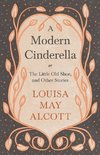 A Modern Cinderella;or, The Little Old Shoe, and Other Stories