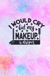 I Would Cry But My MakeUp Is Designer