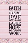 Faith Makes All Things Possible Love Makes All Things Easier Hope Makes All Things Work