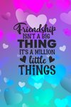Friendship Isn't A Big Thing It's A Million Little Things