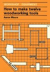 How to Make Twelve Woodworking Tools