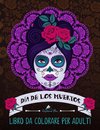 Dia de los muertos: Libro da colorare per adulti: Teschi Messicani a tema sugar skull