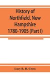 History of Northfield, New Hampshire 1780-1905. In two parts with many biographical sketches and portraits also pictures of public buildings and private residences (Part I)