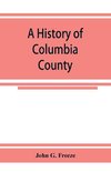 A history of Columbia County, Pennsylvania. From the earliest times.