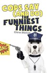 Cops Say (And Do) the Funniest Things