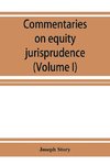 Commentaries on equity jurisprudence as administered in England and America (Volume I)