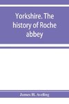Yorkshire. The history of Roche abbey, from its foundation to its dissolution