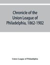 Chronicle of the Union League of Philadelphia, 1862-1902