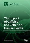 The Impact of Caffeine and Coffee on Human Health
