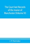 The Court leet records of the manor of Manchester, from the year 1552 to the year 1686, and from the year 1731 to the year 1846 (Volume IV)