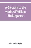 A glossary to the works of William Shakespeare