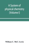 A system of physical chemistry (Volume I)