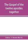 The Gospel of the twelve apostles together with the apocalypses of each one of them