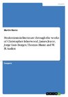 Modernism in literature through the works of Christopher Isherwood, James Joyce, Jorge Luis Borges, Thomas Mann and W. H. Auden
