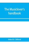 The musiclover's handbook, containing (1) a pronouncing dictionary of musical terms and (2) biographical dictionary of musicians