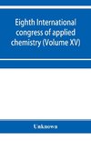 Eighth International congress of applied chemistry, Washington and New York, September 4 to 13, 1912 (Volume XV)