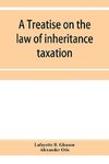 A treatise on the law of inheritance taxation, with practice and forms