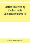 Letters received by the East India Company from its servants in the East (Volume III) 1615