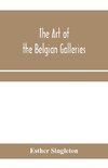 The art of the Belgian galleries; being a history of the Flemish school of painting illuminated and demonstrated by critical descriptions of the great paintings in Bruges, Antwerp, Ghent, Brussels and other Belgian cities