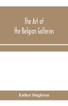 The art of the Belgian galleries; being a history of the Flemish school of painting illuminated and demonstrated by critical descriptions of the great paintings in Bruges, Antwerp, Ghent, Brussels and other Belgian cities