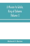 A mission to Gelele, king of Dahome; With Notices of The so called Amazons, the grand customs, the yearly customs, the human sacrifices, the present state of the slave trade, and the Negro's Place in Nature (Volume I)