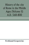 History of the city of Rome in the Middle Ages (Volume II) A.D. 568-800