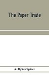 The paper trade; a descriptive and historical survey of the paper trade from the commencement of the nineteenth century