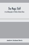 The magic staff; an autobiography of Andrew Jackson Davis