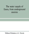 The water supply of Essex, from underground sources