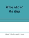 Who's who on the stage; the dramatic reference book and biographical dictionary of the theatre