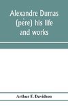 Alexandre Dumas (pe¿re) his life and works