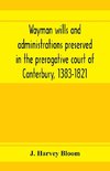 Wayman wills and administrations preserved in the prerogative court of Canterbury, 1383-1821