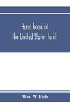 Hand book of the United States tariff, containing the Tariff act of 1922, with complete schedules of articles, rates of duty and applicable paragraphs of the act; also provisions of the act applicable to the administration of the customs laws