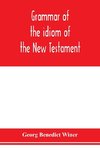Grammar of the idiom of the New Testament