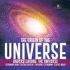 The Origin of the Universe | Understanding the Universe | Astronomy Book | Science Grade 8 | Children's Astronomy & Space Books