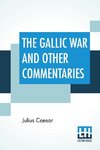 The Gallic War And Other Commentaries