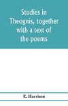 Studies in Theognis, together with a text of the poems
