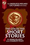 The Collected Sherlock Holmes and Lucy James Short Stories
