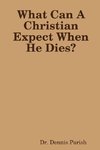 What Can A Christian Expect When He Dies?