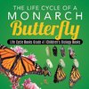 The Life Cycle of a Monarch Butterfly | Life Cycle Books Grade 4 | Children's Biology Books