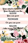 Your Mind is Garden Your Thoughts Are The  Seeds You Can Grow Flowers Or You Can Grow Weeds ...Take Every Thought Captive... 2 Corinthians 10