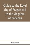 Guide to the royal city of Prague and to the kingdom of Bohemia