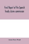 Final report of the Spanish treaty claims commission