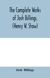The complete works of Josh Billings, (Henry W. Shaw)