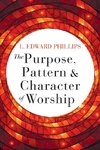 Purpose, Pattern, and Character of Worship
